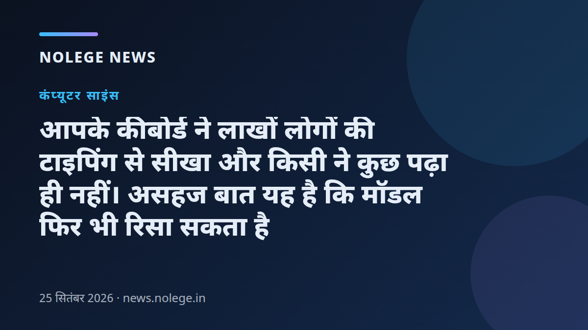 आपके कीबोर्ड ने लाखों लोगों की टाइपिंग से सीखा और किसी ने कुछ पढ़ा ही नहीं। असहज बात यह है कि मॉडल फिर भी रिसा सकता है