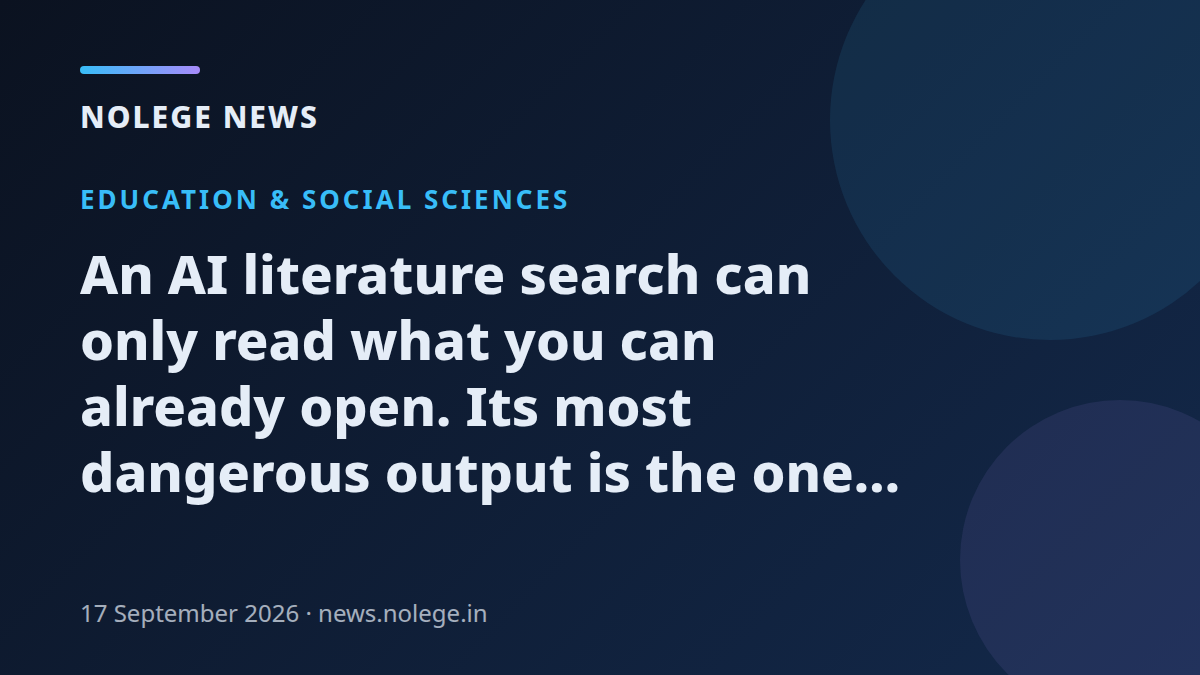 An AI literature search can only read what you can already open. Its most dangerous output is the one that looks complete