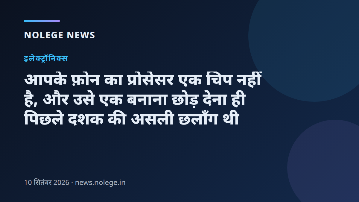 आपके फ़ोन का प्रोसेसर एक चिप नहीं है, और उसे एक बनाना छोड़ देना ही पिछले दशक की असली छलाँग थी
