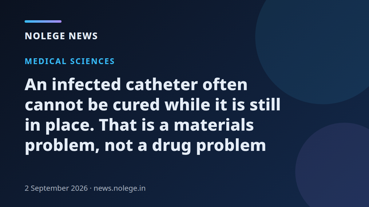 An infected catheter often cannot be cured while it is still in place. That is a materials problem, not a drug problem