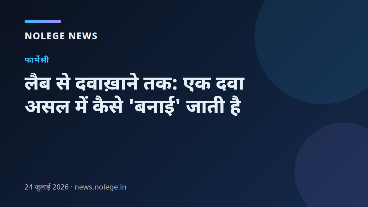 लैब से दवाख़ाने तक: एक दवा असल में कैसे 'बनाई' जाती है