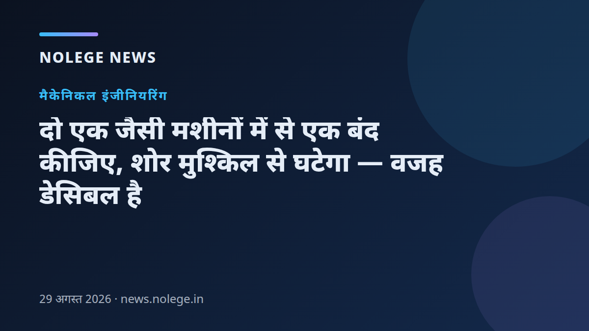 दो एक जैसी मशीनों में से एक बंद कीजिए, शोर मुश्किल से घटेगा — वजह डेसिबल है