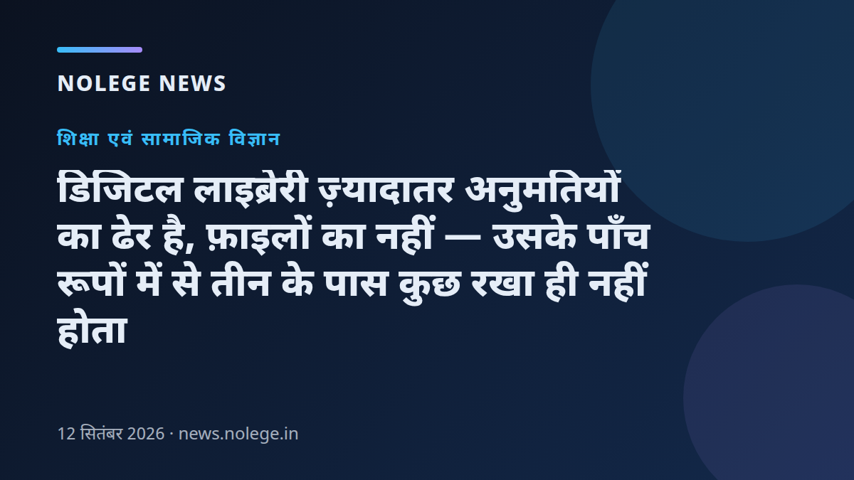 डिजिटल लाइब्रेरी ज़्यादातर अनुमतियों का ढेर है, फ़ाइलों का नहीं — उसके पाँच रूपों में से तीन के पास कुछ रखा ही नहीं होता