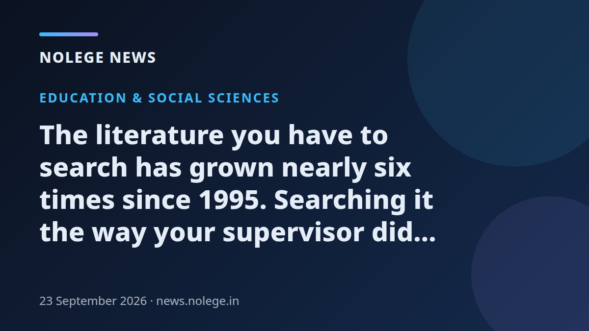 The literature you have to search has grown nearly six times since 1995. Searching it the way your supervisor did will not work