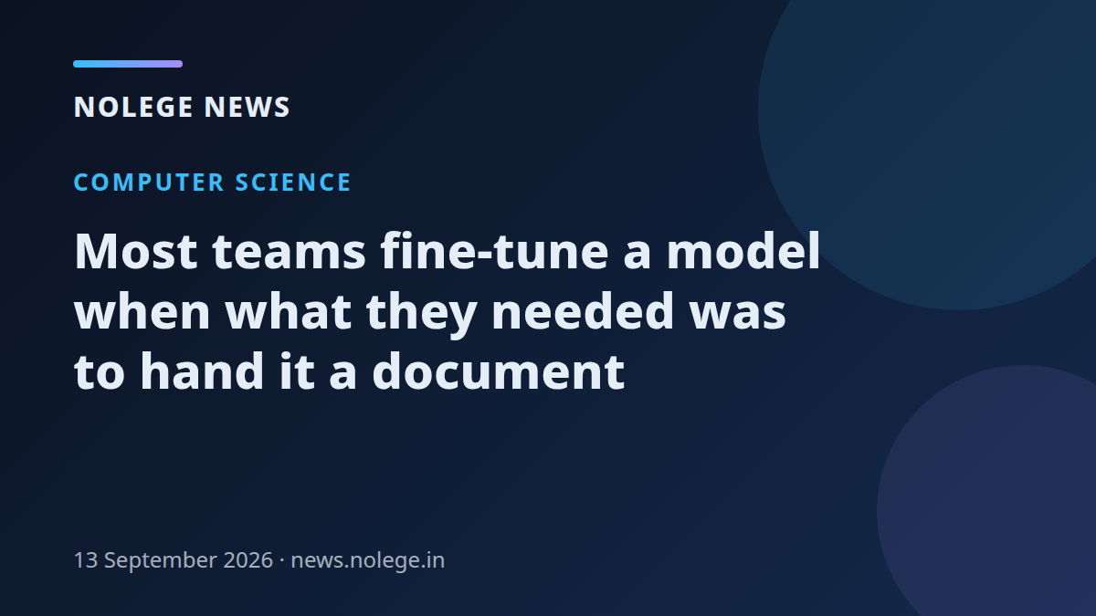 Most teams fine-tune a model when what they needed was to hand it a document