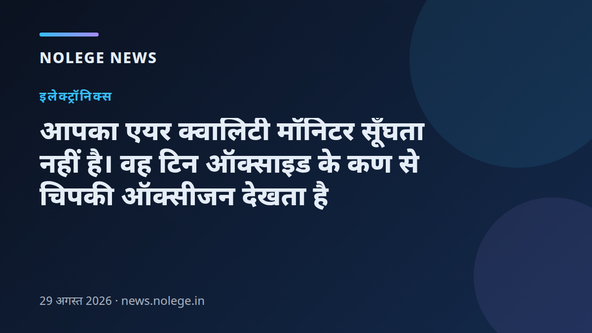 आपका एयर क्वालिटी मॉनिटर सूँघता नहीं है। वह टिन ऑक्साइड के कण से चिपकी ऑक्सीजन देखता है