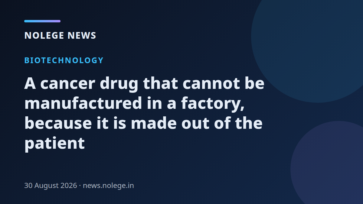 A cancer drug that cannot be manufactured in a factory, because it is made out of the patient