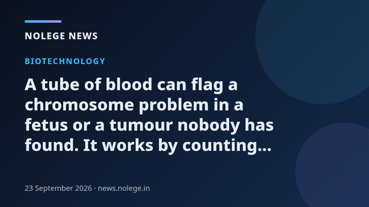 A tube of blood can flag a chromosome problem in a fetus or a tumour nobody has found. It works by counting fragments of dead cells