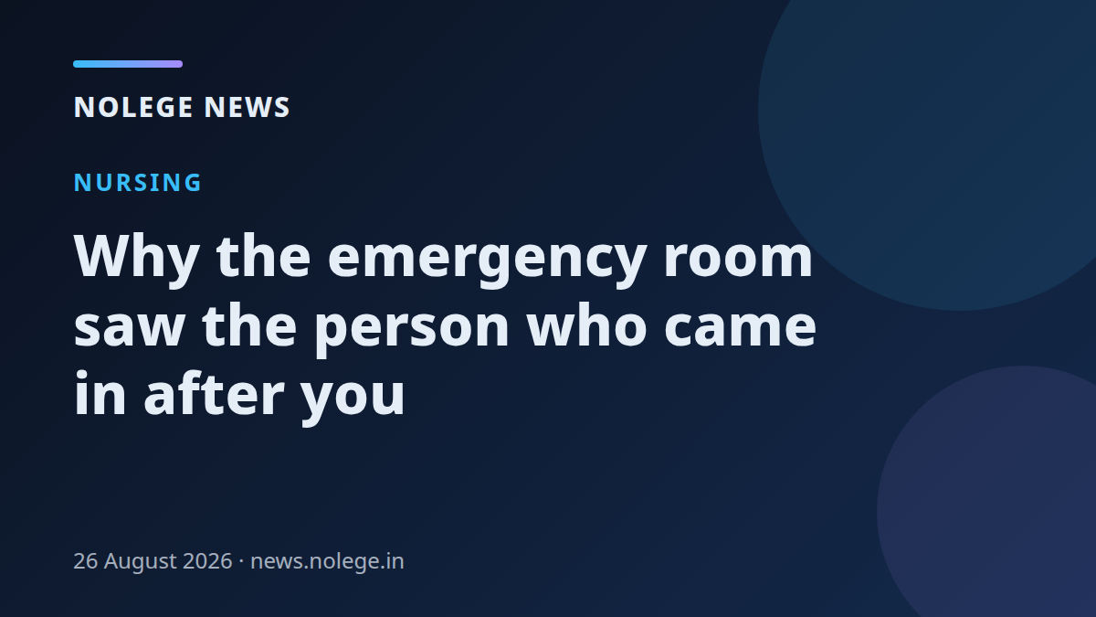 Why the emergency room saw the person who came in after you