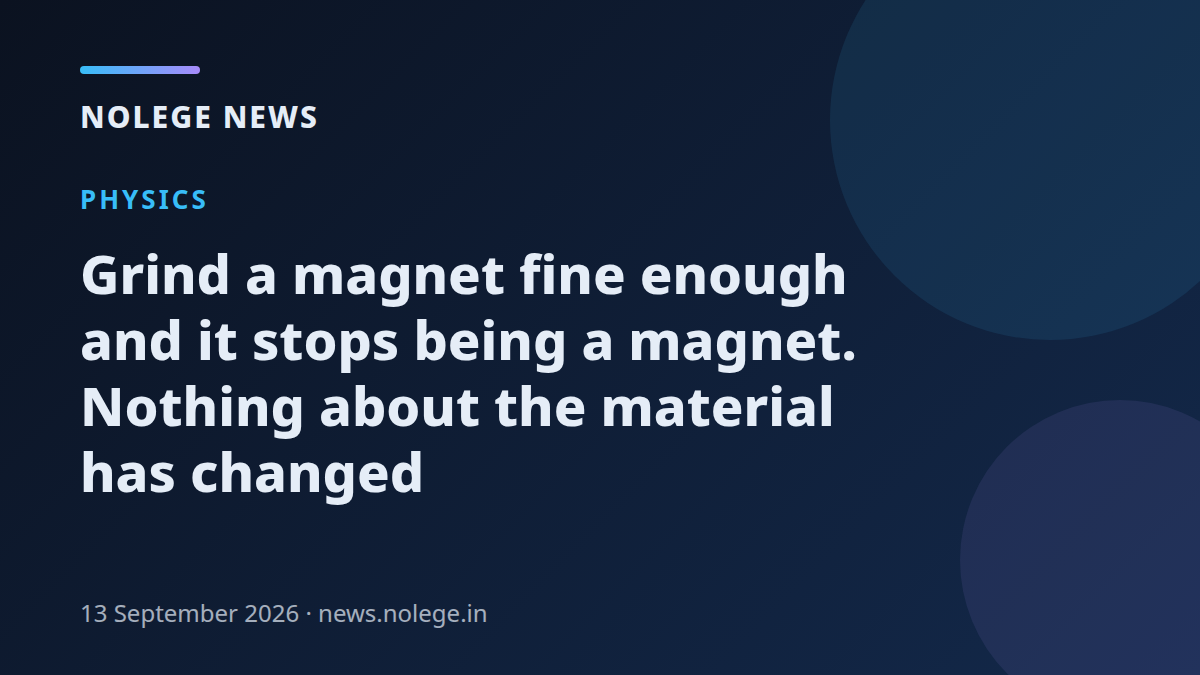 Grind a magnet fine enough and it stops being a magnet. Nothing about the material has changed