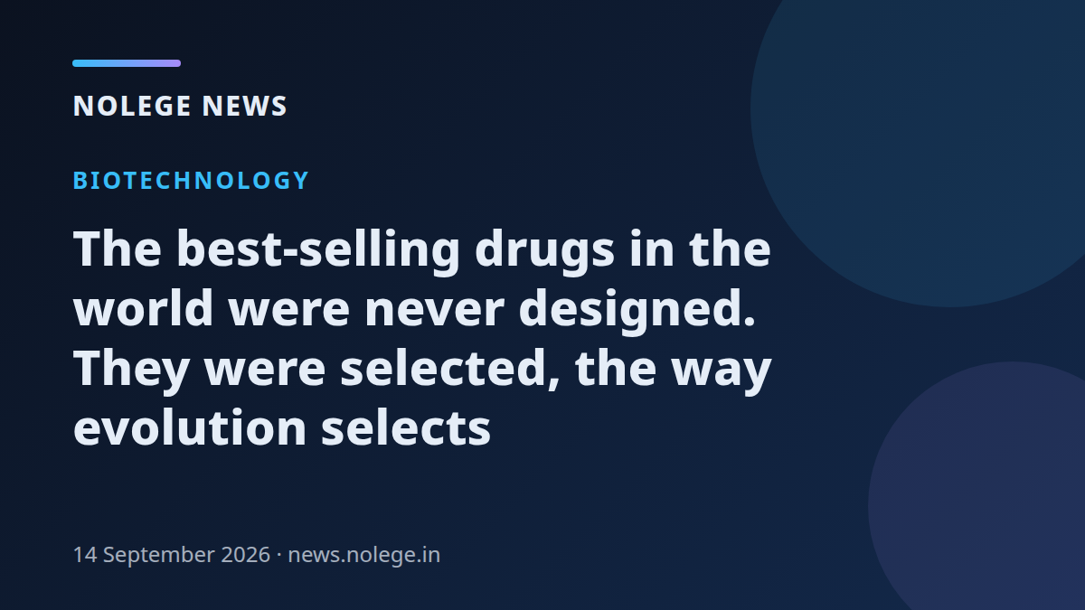 The best-selling drugs in the world were never designed. They were selected, the way evolution selects