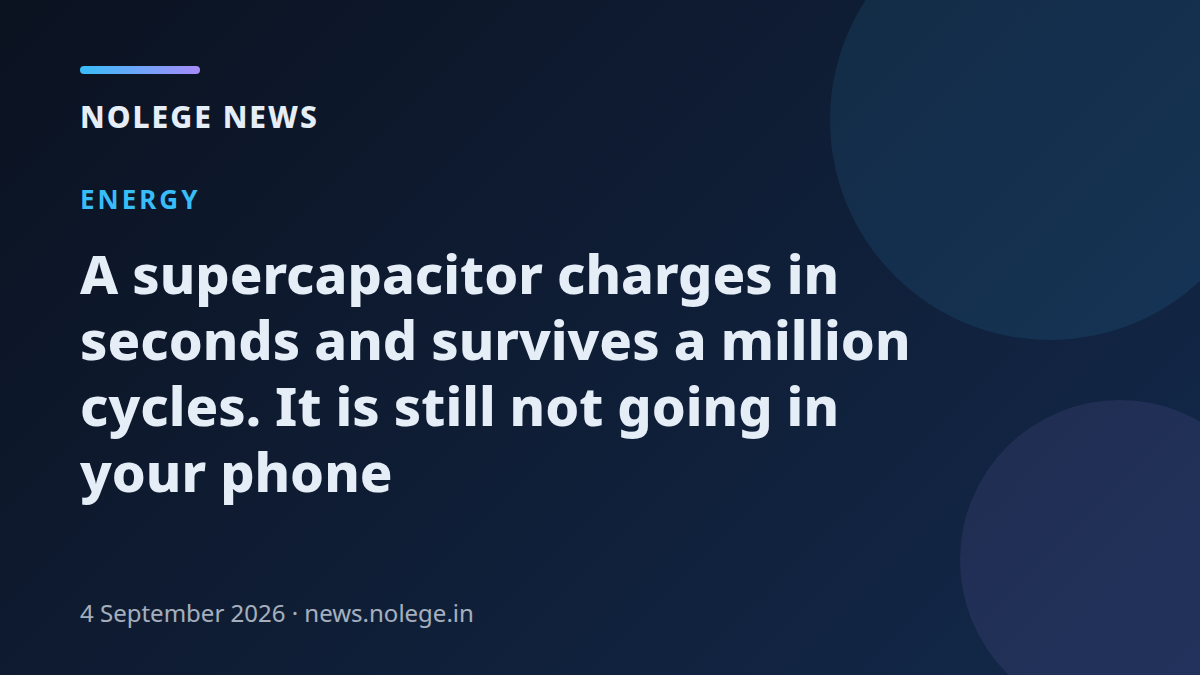 A supercapacitor charges in seconds and survives a million cycles. It is still not going in your phone