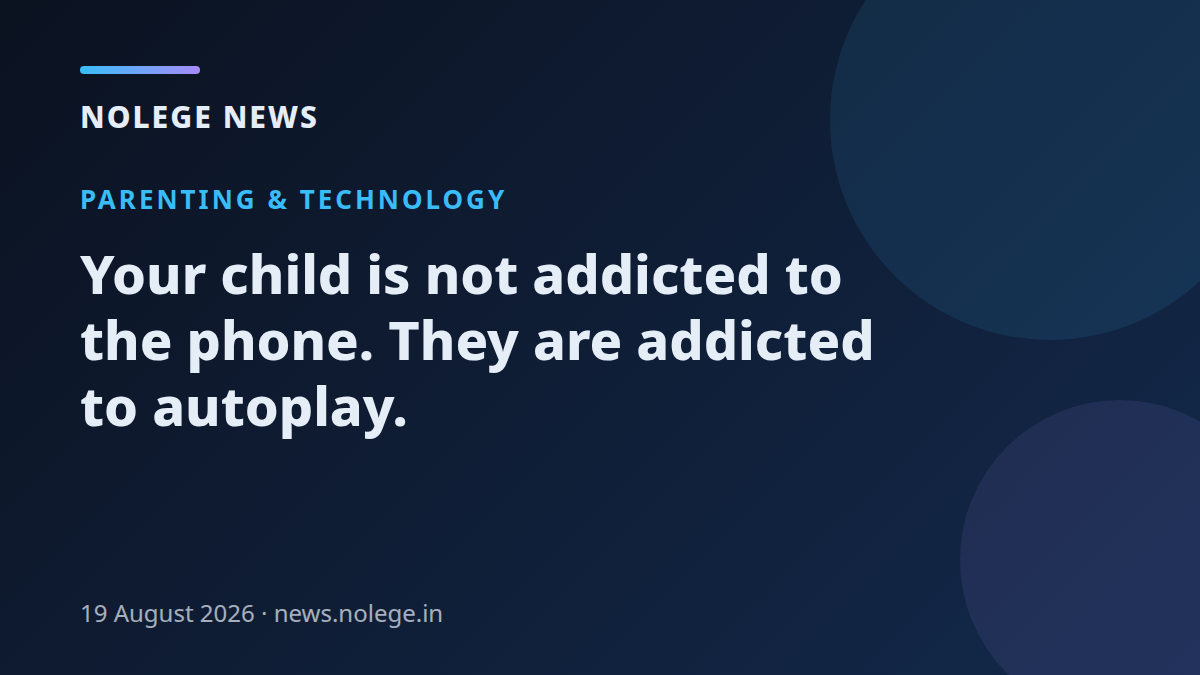 Your child is not addicted to the phone. They are addicted to autoplay.
