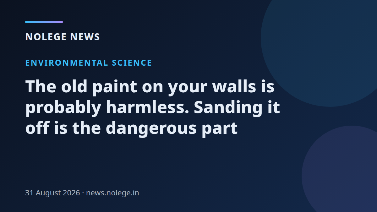 The old paint on your walls is probably harmless. Sanding it off is the dangerous part