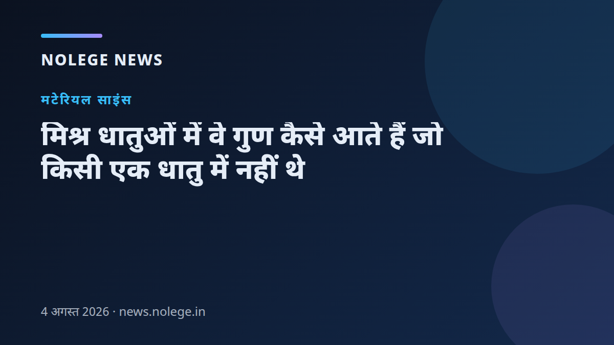 मिश्र धातुओं में वे गुण कैसे आते हैं जो किसी एक धातु में नहीं थे