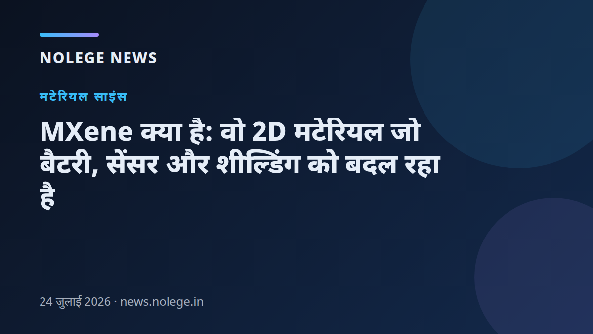 MXene क्या है: वो 2D मटेरियल जो बैटरी, सेंसर और शील्डिंग को बदल रहा है