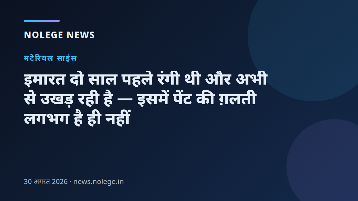 इमारत दो साल पहले रंगी थी और अभी से उखड़ रही है — इसमें पेंट की ग़लती लगभग है ही नहीं