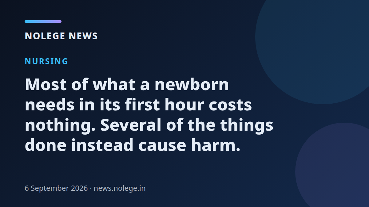 Most of what a newborn needs in its first hour costs nothing. Several of the things done instead cause harm.