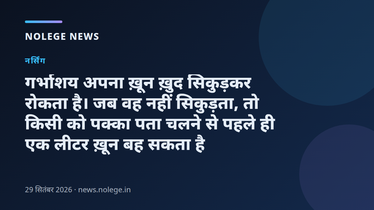 गर्भाशय अपना ख़ून ख़ुद सिकुड़कर रोकता है। जब वह नहीं सिकुड़ता, तो किसी को पक्का पता चलने से पहले ही एक लीटर ख़ून बह सकता है