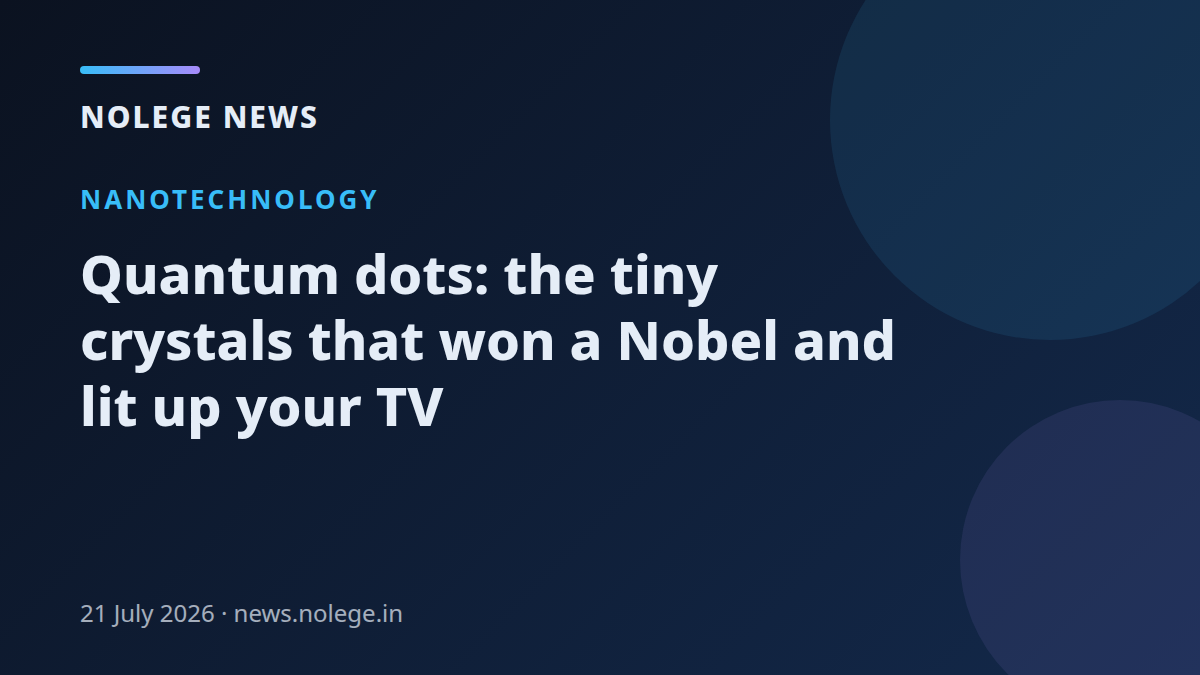 Quantum dots: the tiny crystals that won a Nobel and lit up your TV