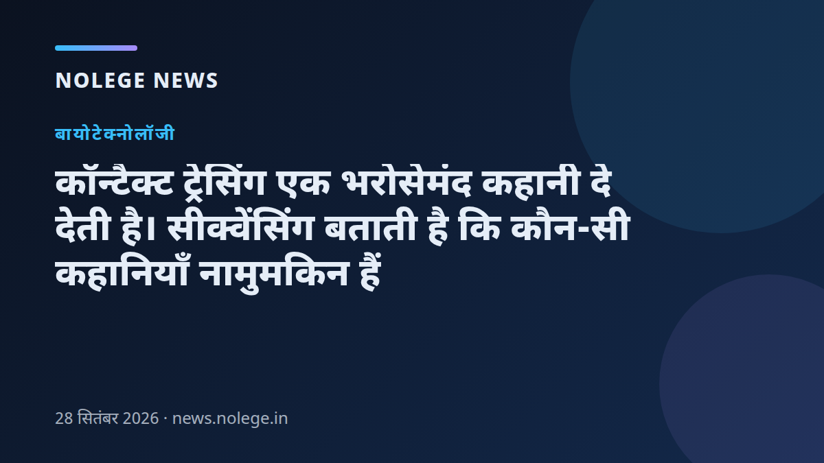 कॉन्टैक्ट ट्रेसिंग एक भरोसेमंद कहानी दे देती है। सीक्वेंसिंग बताती है कि कौन-सी कहानियाँ नामुमकिन हैं