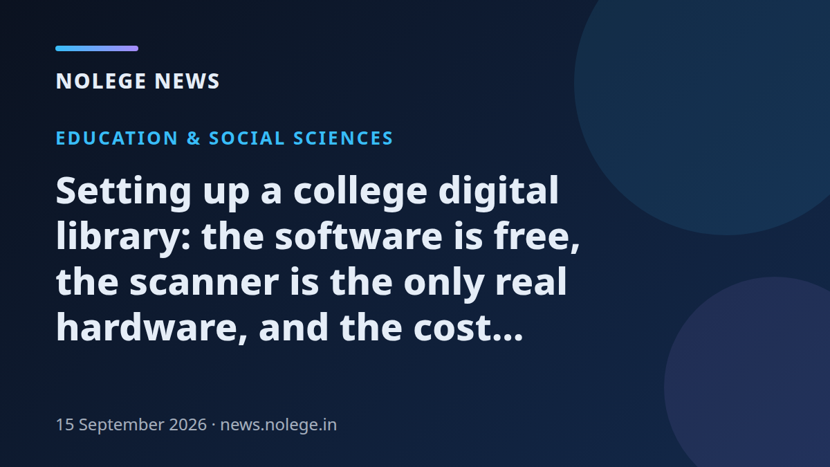 Setting up a college digital library: the software is free, the scanner is the only real hardware, and the cost nobody budgets is a person