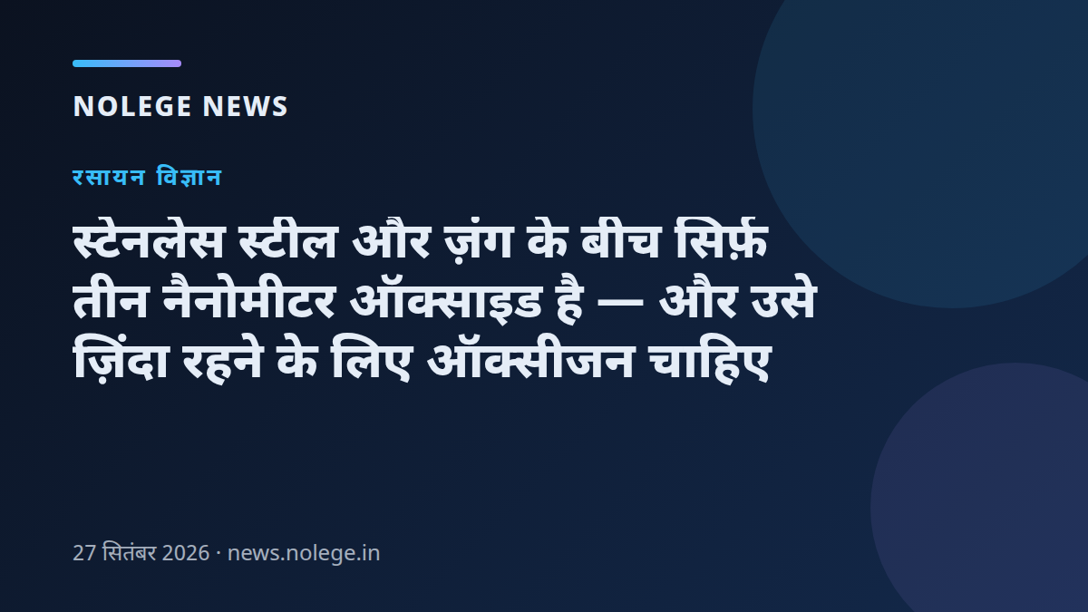 स्टेनलेस स्टील और ज़ंग के बीच सिर्फ़ तीन नैनोमीटर ऑक्साइड है — और उसे ज़िंदा रहने के लिए ऑक्सीजन चाहिए