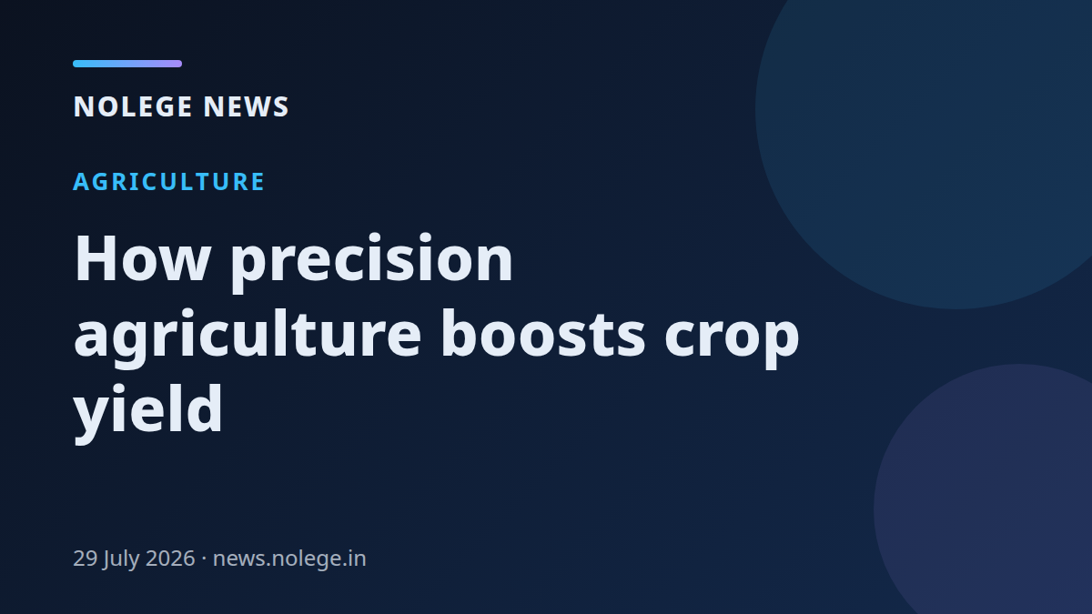 How precision agriculture boosts crop yield