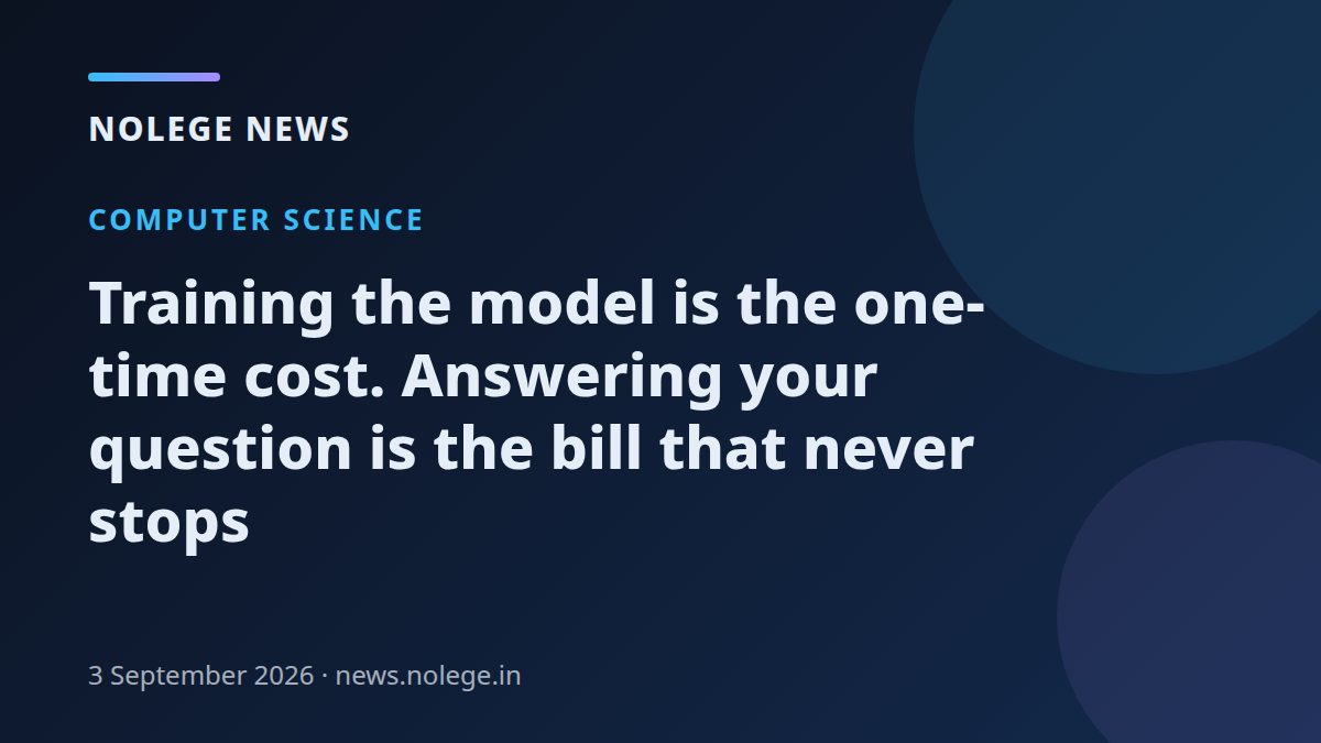 Training the model is the one-time cost. Answering your question is the bill that never stops