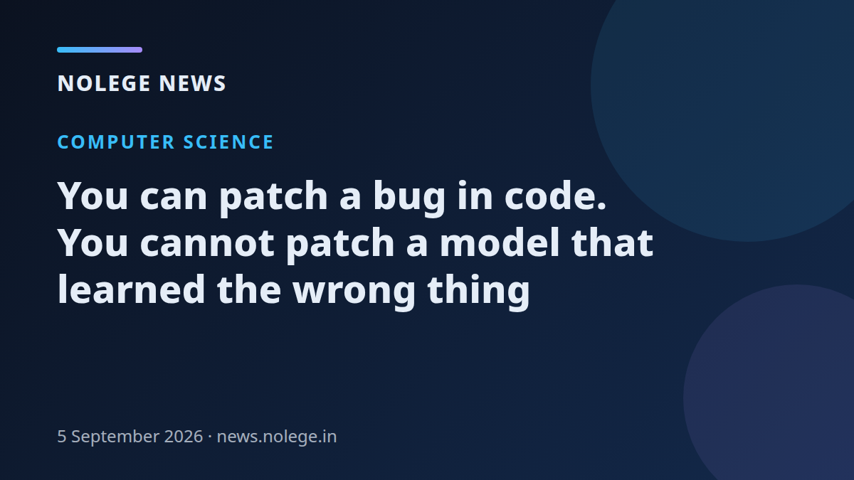You can patch a bug in code. You cannot patch a model that learned the wrong thing