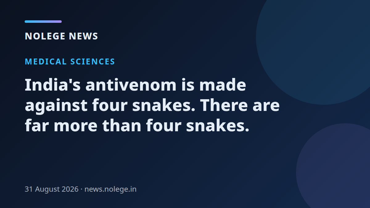 India's antivenom is made against four snakes. There are far more than four snakes.