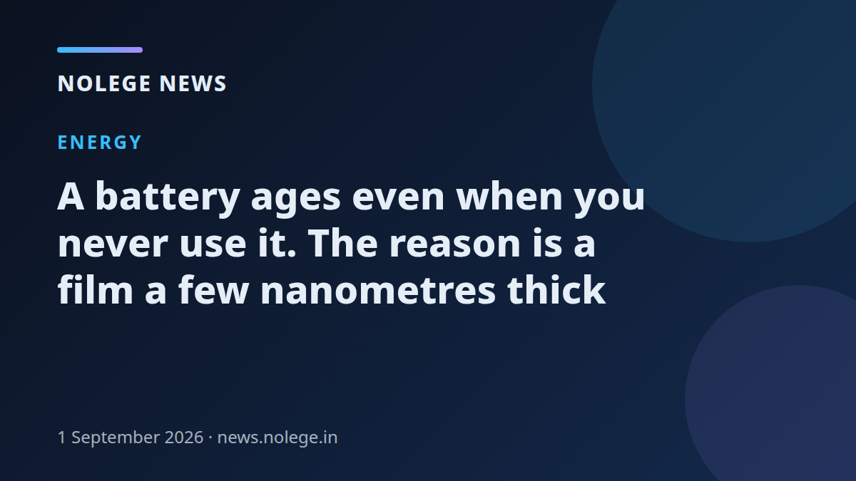 A battery ages even when you never use it. The reason is a film a few nanometres thick
