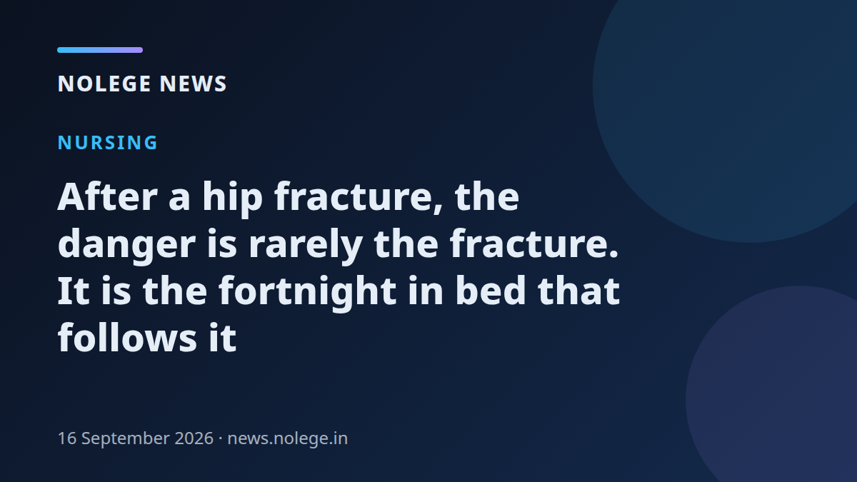 After a hip fracture, the danger is rarely the fracture. It is the fortnight in bed that follows it