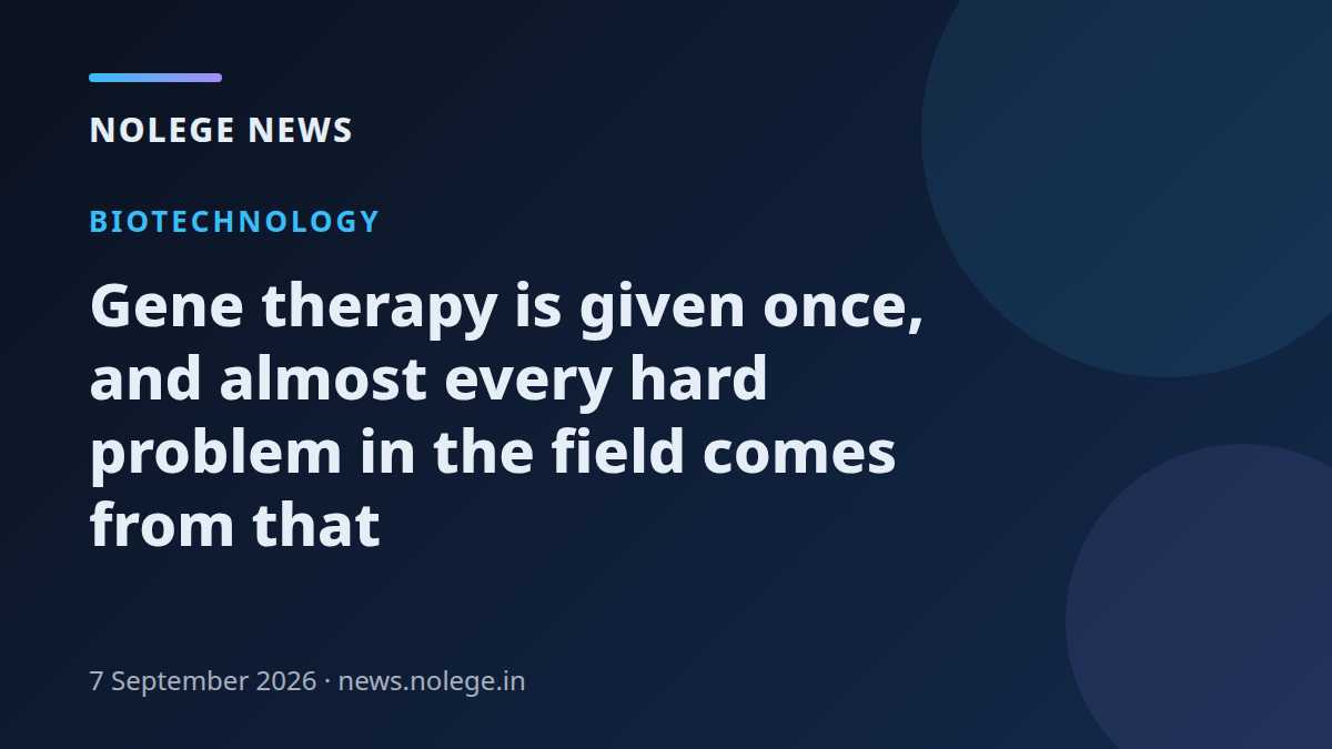 Gene therapy is given once, and almost every hard problem in the field comes from that