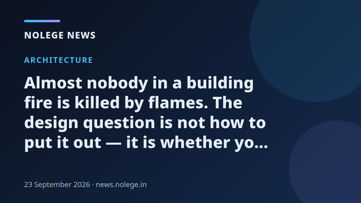 Almost nobody in a building fire is killed by flames. The design question is not how to put it out — it is whether you can leave before the smoke arrives
