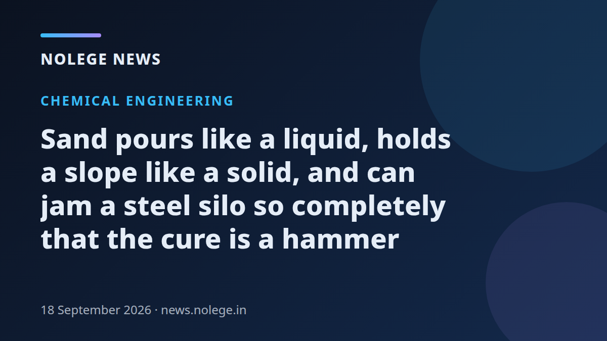 Sand pours like a liquid, holds a slope like a solid, and can jam a steel silo so completely that the cure is a hammer