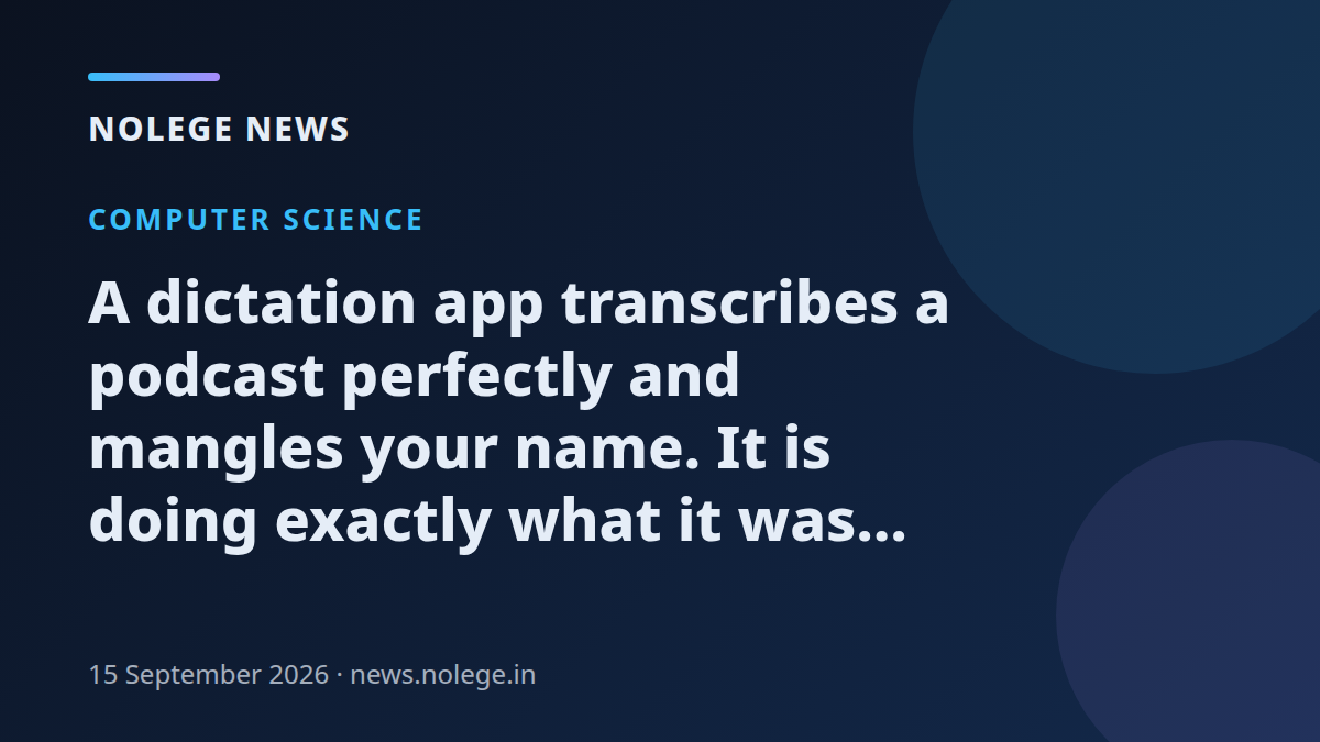 A dictation app transcribes a podcast perfectly and mangles your name. It is doing exactly what it was trained to do