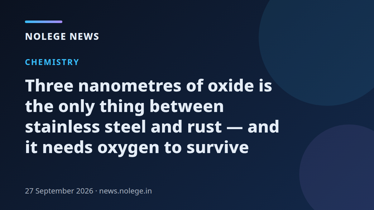 Three nanometres of oxide is the only thing between stainless steel and rust — and it needs oxygen to survive