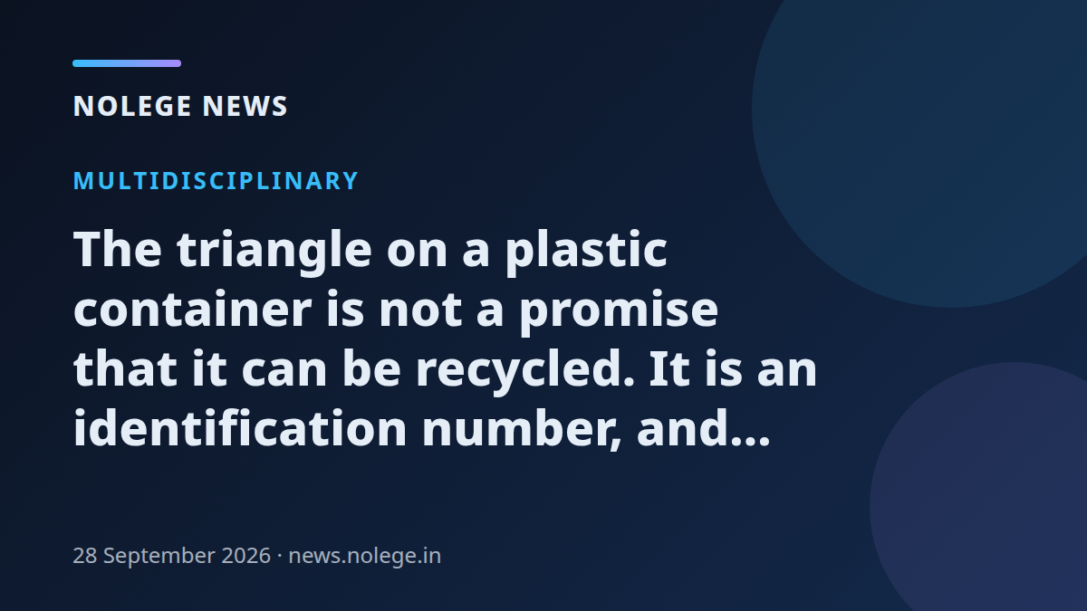 The triangle on a plastic container is not a promise that it can be recycled. It is an identification number, and most of the numbers mean no