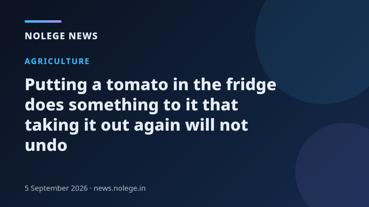 Putting a tomato in the fridge does something to it that taking it out again will not undo